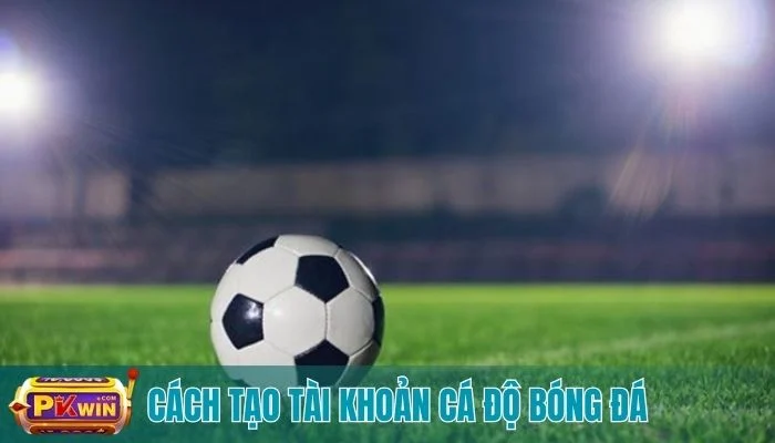 Cách tạo tài khoản cá độ bóng đá