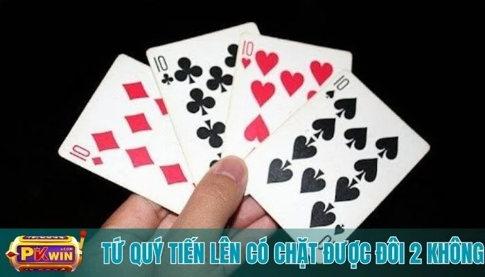 Tứ Quý Tiến Lên Có Chặt Được Đôi 2 Không